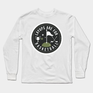 Layups Are For Basketball Long Sleeve T-Shirt